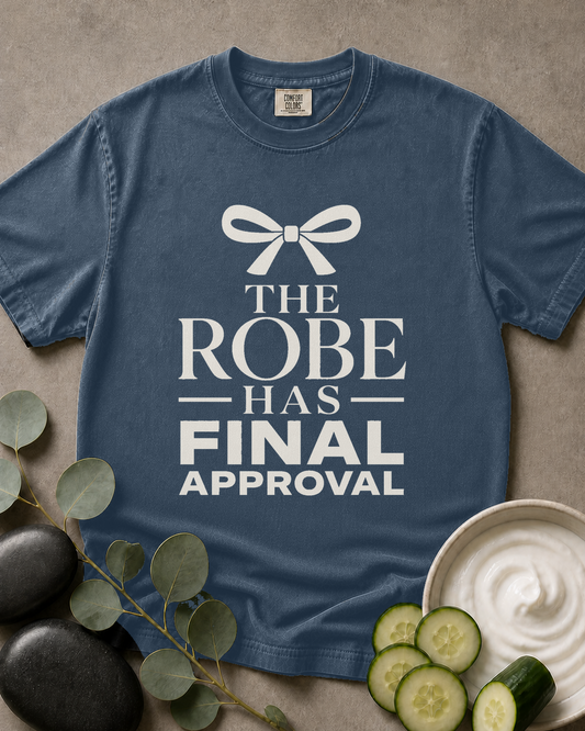 The Robe Has Final Approval Tee