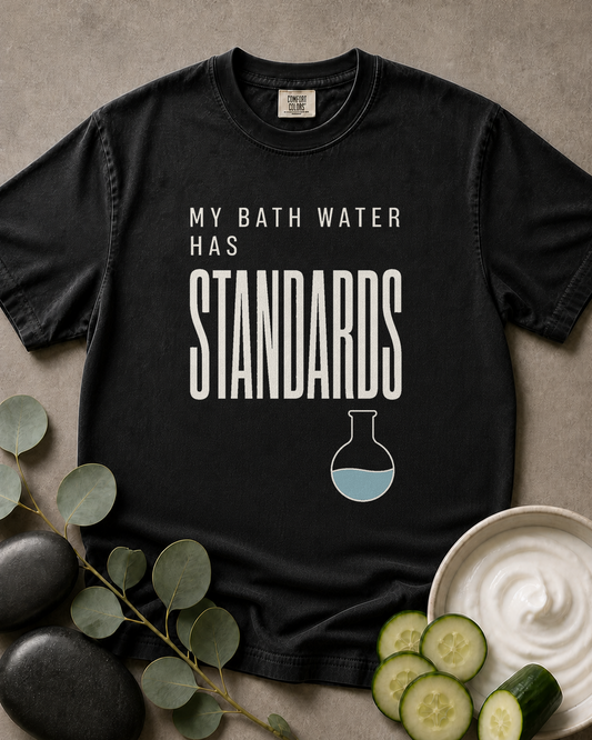 My Bath Water Has Standards Tee