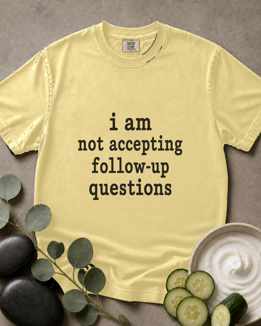 Not Accepting Follow-Up Questions Tee
