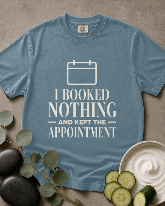 I Booked Nothing and Kept the Appointment Tee