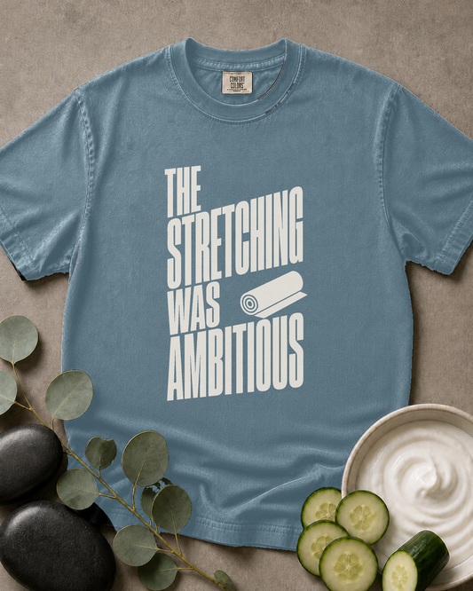 The Stretching Was Ambitious Tee