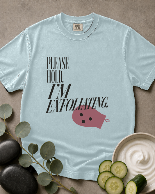 Please Hold. I'm Exfoliating. Tee