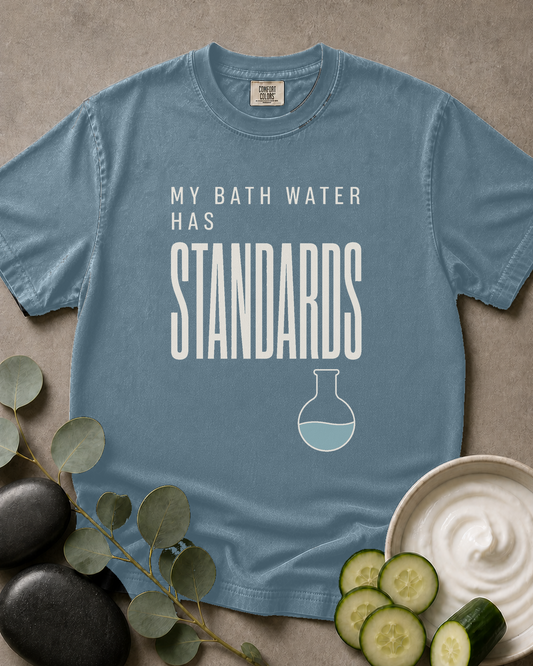My Bath Water Has Standards Tee