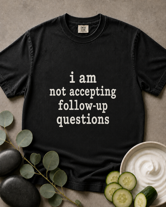 Not Accepting Follow-Up Questions Tee