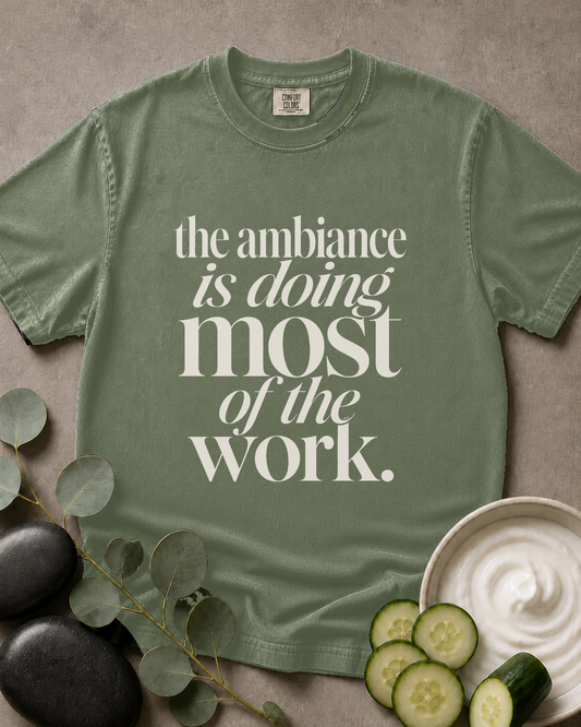 The Ambiance Is Doing Most of the Work Tee