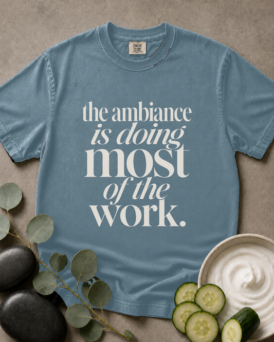 The Ambiance Is Doing Most of the Work Tee