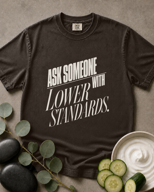 Ask Someone With Lower Standards Tee