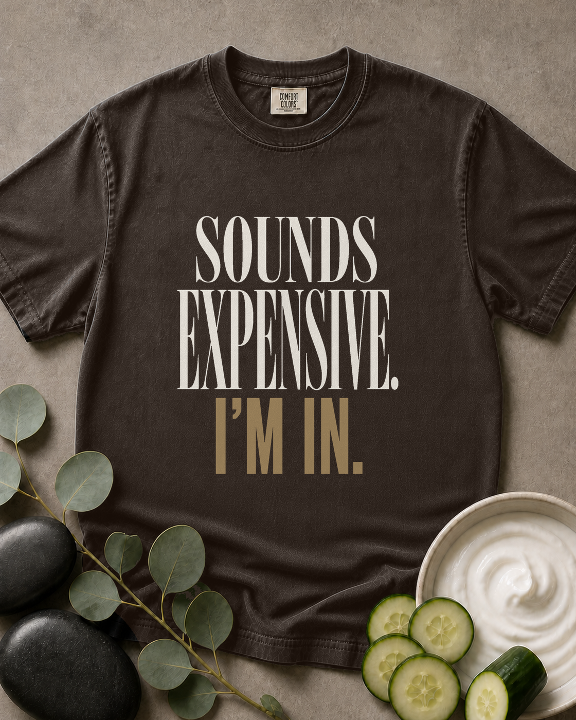 Sounds Expensive. I’m In. Tee