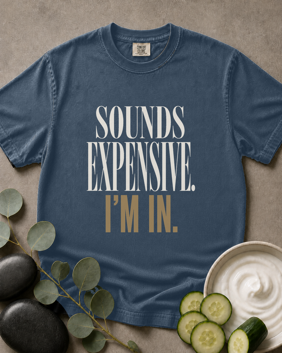 Sounds Expensive. I’m In. Tee