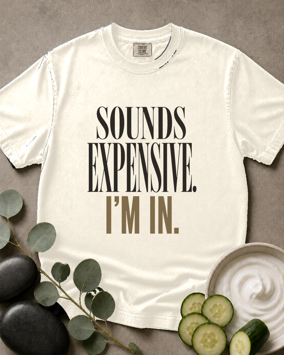 Sounds Expensive. I’m In. Tee