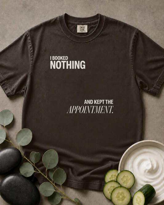 I Booked Nothing and Kept the Appointment Tee