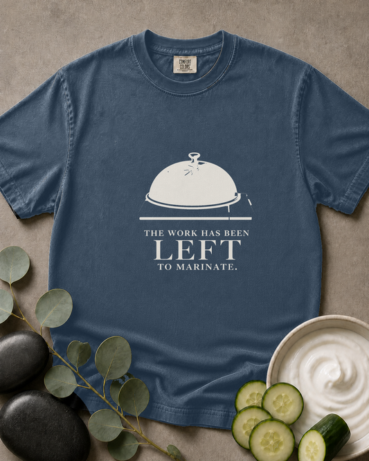 The Work Has Been Left to Marinate Tee